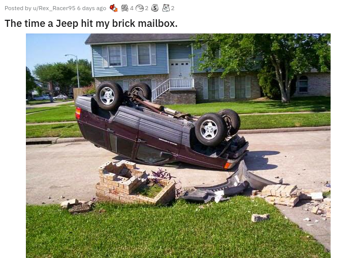 car - Posted by wRex_Racer95 6 days ago 402 S2 The time a Jeep hit my brick mailbox.