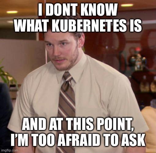 joe exotic memes - I Dont Know What Kubernetes Is And At This Point, I'M Too Afraid To Ask imgflip.com