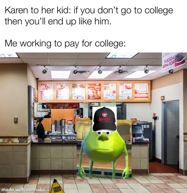 interior design - Karen to her kid if you don't go to college then you'll end up him. Me working to pay for college Chi Tuesday 4PM.Top Wendy's It made with mematic