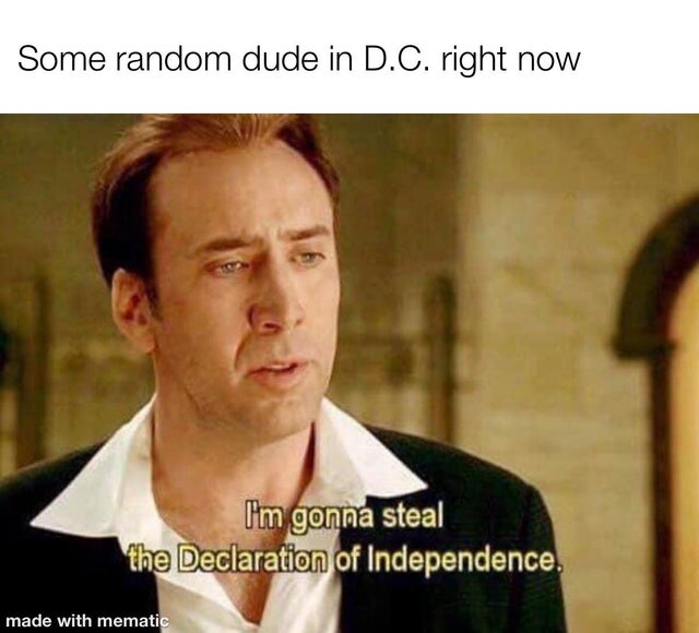 funny bedtime memes - Some random dude in D.C. right now I'm gonna steal the Declaration of Independence. made with mematic