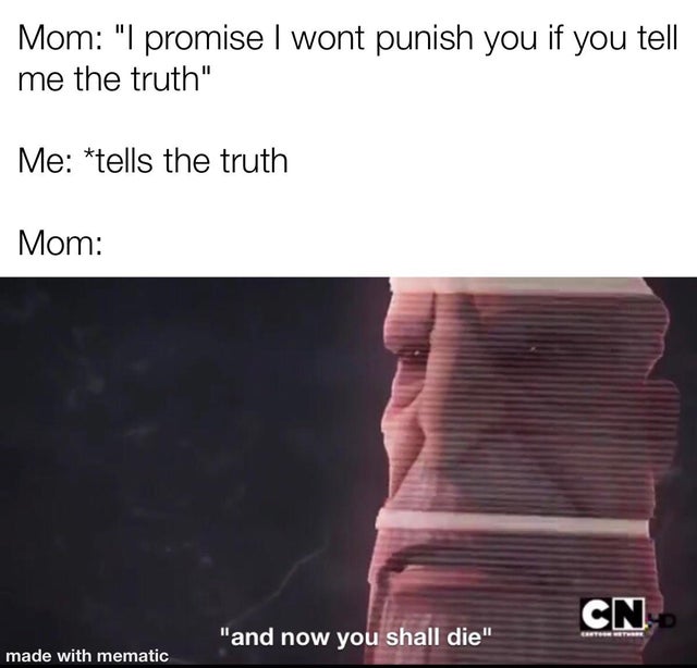 angle - Mom I promise I wont punish you if you tell me the truth Me tells the truth Mom Cn and now you shall die made with mematic
