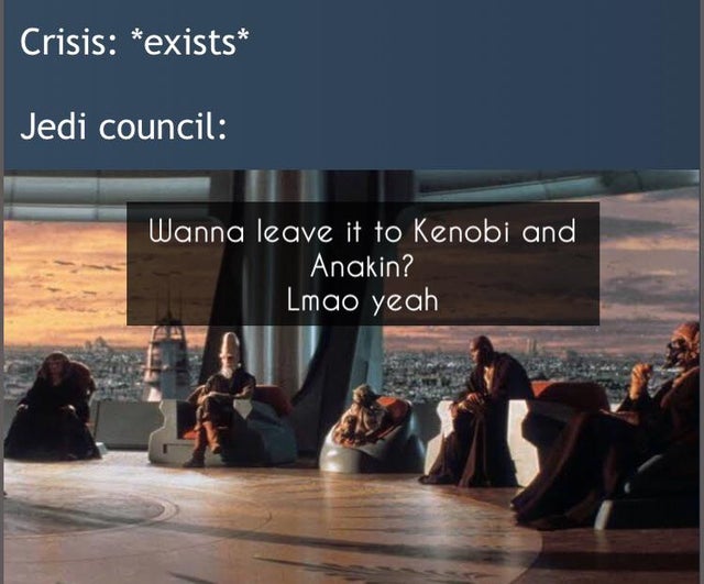 star wars phantom menace jedi council - Crisis exists Jedi council Wanna leave it to Kenobi and Anakin? Lmao yeah