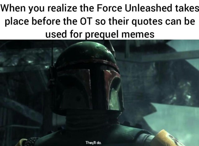 star wars the force unleashed - When you realize the Force Unleashed takes place before the Ot so their quotes can be used for prequel memes They do