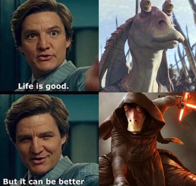 sith jar jar binks - Life is good. But it can be better