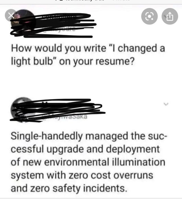 change a light bulb resume - How would you write I changed a light bulb on your resume? wasaka Singlehandedly managed the suc cessful upgrade and deployment of new environmental illumination system with zero cost overruns and zero safety incidents.