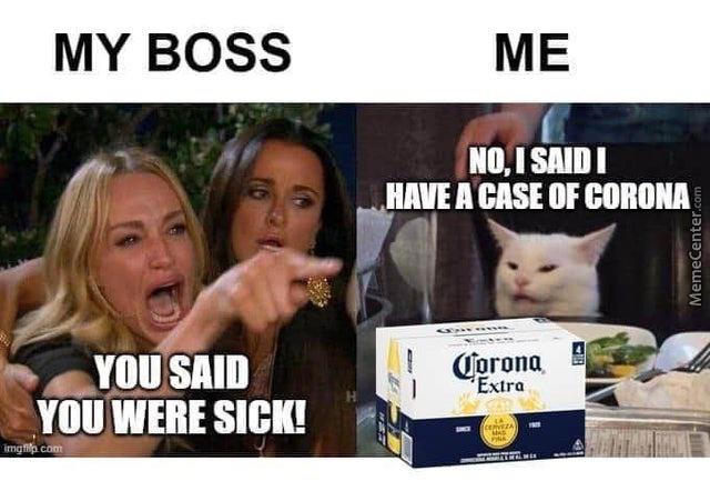 technically the truth meme - My Boss Me No, I Saidi Have A Case Of Corona MemeCenter.com You Said You Were Sick! Corona Extra Cerveza Us img tip.com