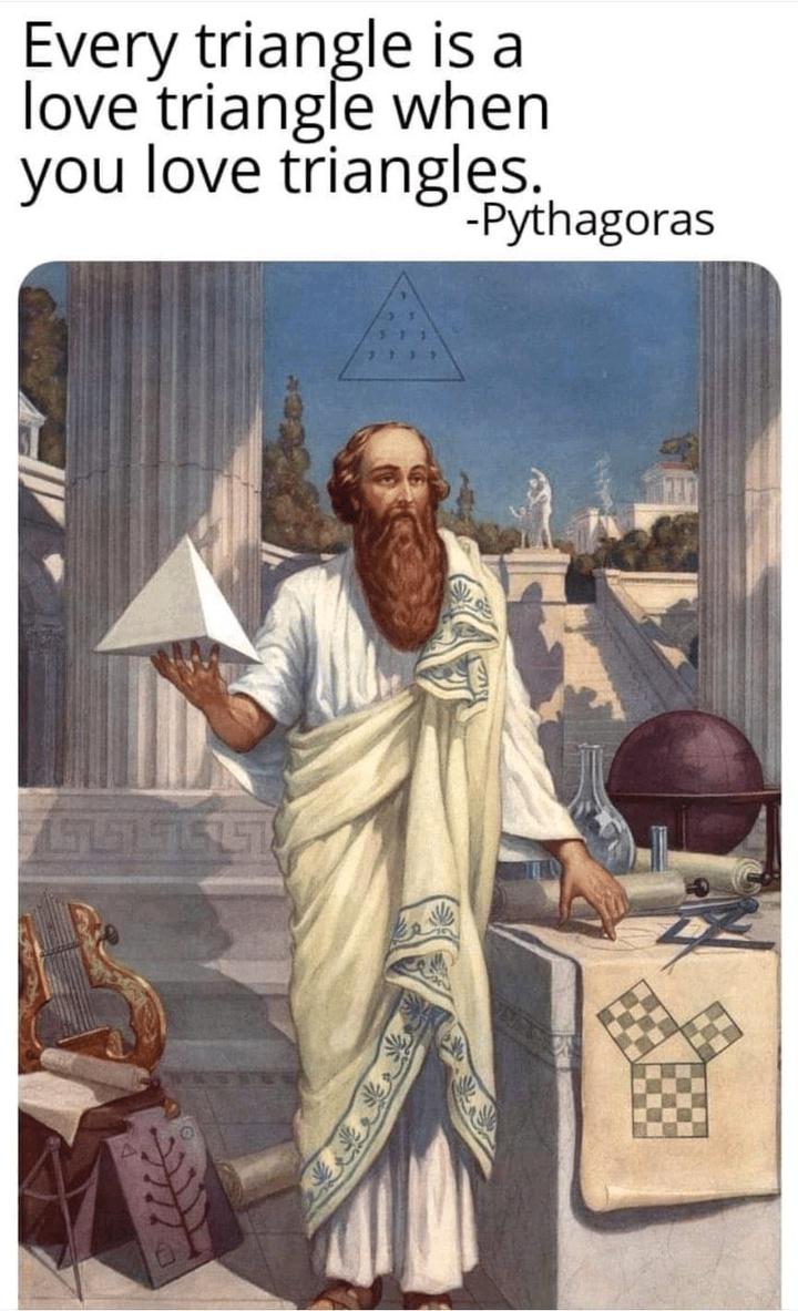 every triangle is a love triangle when you love triangles - Every triangle is a love triangle when you love triangles. Pythagoras