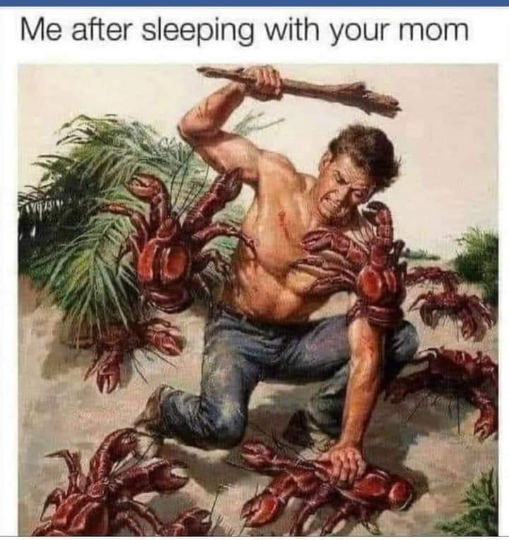 man fending off crabs - Me after sleeping with your mom