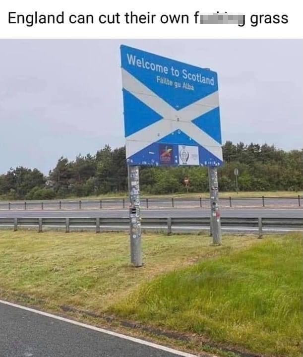 scotland cut your own grass - England can cut their own fo grass Welcome to Scotland Failte gu Alba
