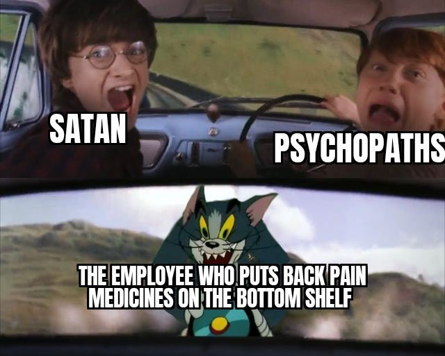 tom chasing harry and ron meme template - Satan Psychopaths The Employee Who Puts Back Pain Medicines On The Bottom Shelf