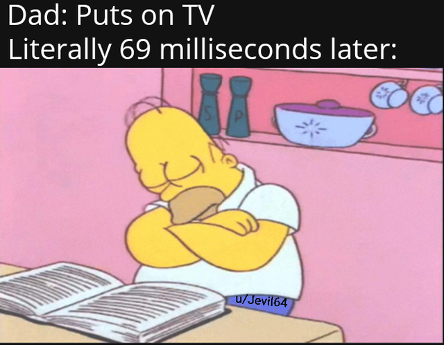 dads brag about waking up early meme - Dad Puts on Tv Literally 69 milliseconds later UJevil64