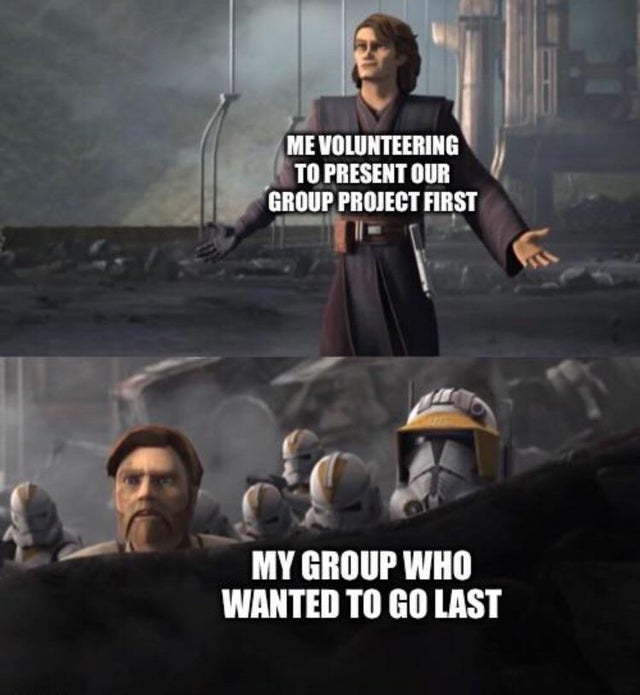 star wars i hate it when he does that - Me Volunteering To Present Our Group Project First My Group Who Wanted To Go Last
