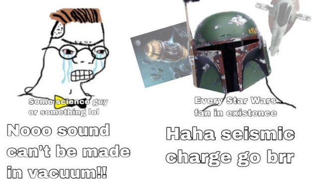 boba fett helmet - Every Star Wars fan in existence some Science guy or something lol Nooo sound can't be made in vacuum!! Haha seismic charge go brr
