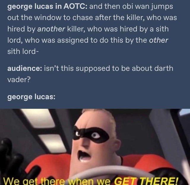 kill a mockingbird meme - george lucas in Aotc and then obi wan jumps out the window to chase after the killer, who was hired by another killer, who was hired by a sith lord, who was assigned to do this by the other sith lord audience isn't this supposed 