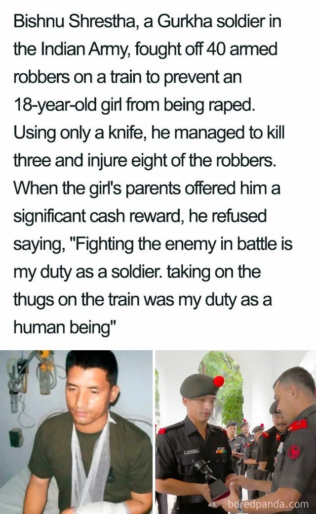 bishnu shrestha indian army - Bishnu Shrestha, a Gurkha soldier in the Indian Army, fought off 40 armed robbers on a train to prevent an 18yearold girl from being raped. Using only a knife, he managed to kill three and injure eight of the robbers. When th