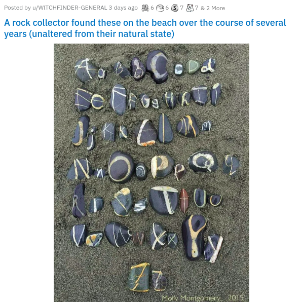 metal - Posted by WitchfinderGeneral 3 days ago 6378782 More A rock collector found these on the beach over the course of several years unaltered from their natural state Aged Cood Joalla NaOoPpQ Is Too VoW X Molly Mont Itigi