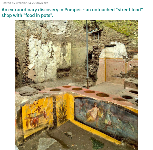 Pompeii - Posted by uregian24 22 days ago An extraordinary discovery in Pompeii an untouched street food shop with food in pots