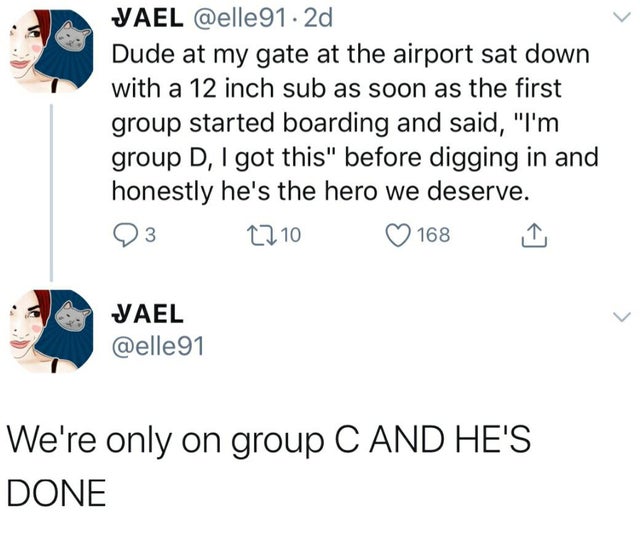 warner music group - Yael 2d Dude at my gate at the airport sat down with a 12 inch sub as soon as the first group started boarding and said, I'm group D, I got this before digging in and honestly he's the hero we deserve. 3 22 10 168 Jael We're only on g