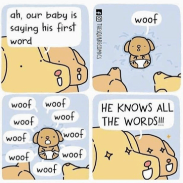 bark he knows all the words - woof ah, our baby is saying his first word Fothesquarecomics 8 He Knows All The Words!!! woof woof woof woof woof woof woof woof 8 Dwoof 8