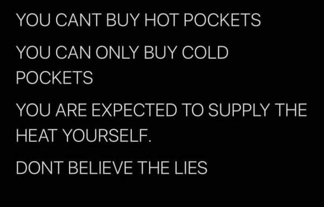 atmosphere - You Cant Buy Hot Pockets You Can Only Buy Cold Pockets You Are Expected To Supply The Heat Yourself. Dont Believe The Lies