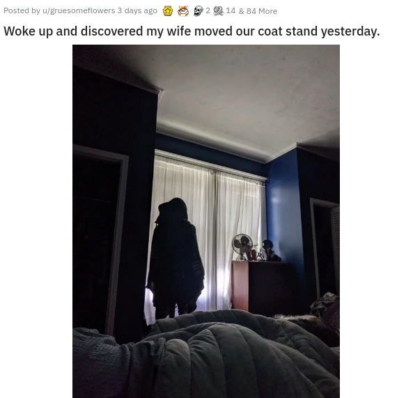 lighting - Posted by ugruesomeflowers 3 days ago 2 14 & 84 More Woke up and discovered my wife moved our coat stand yesterday.