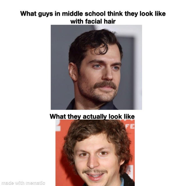 Facial hair - What guys in middle school think they look with facial hair What they actually look Fe made with mematic