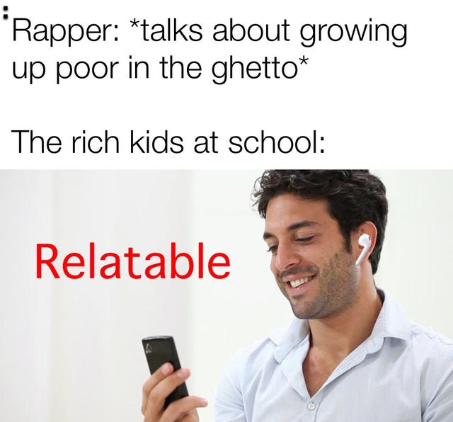 relationship goals memes - Rapper talks about growing up poor in the ghetto The rich kids at school Relatable