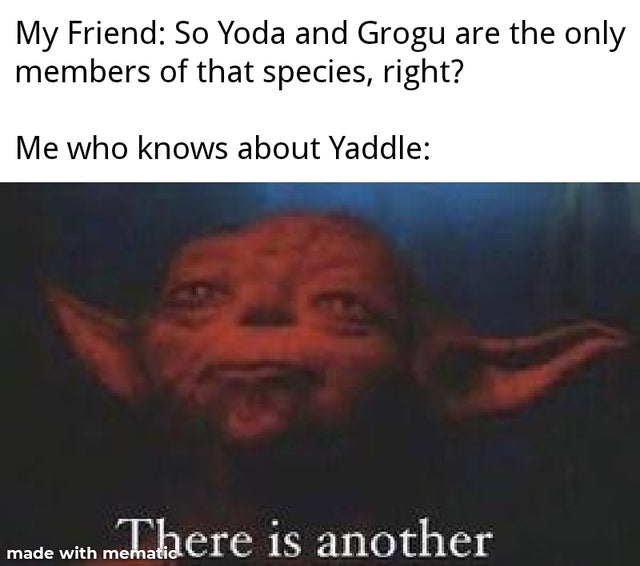 Grogu - My Friend So Yoda and Grogu are the only members of that species, right? Me who knows about Yaddle made with There is another
