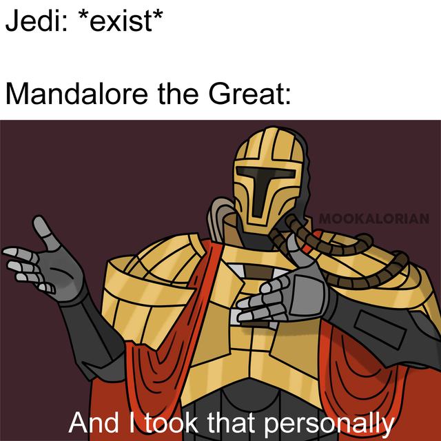 Mandalorians - Jedi exist Mandalore the Great Mookalorian And I took that personally