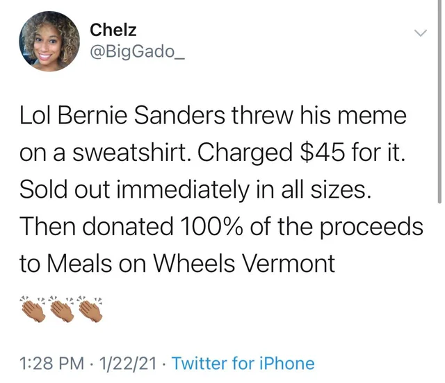 agrima joshua tweets - Chelz Gado_ Lol Bernie Sanders threw his meme on a sweatshirt. Charged $45 for it. Sold out immediately in all sizes. Then donated 100% of the proceeds to Meals on Wheels Vermont 12221 Twitter for iPhone