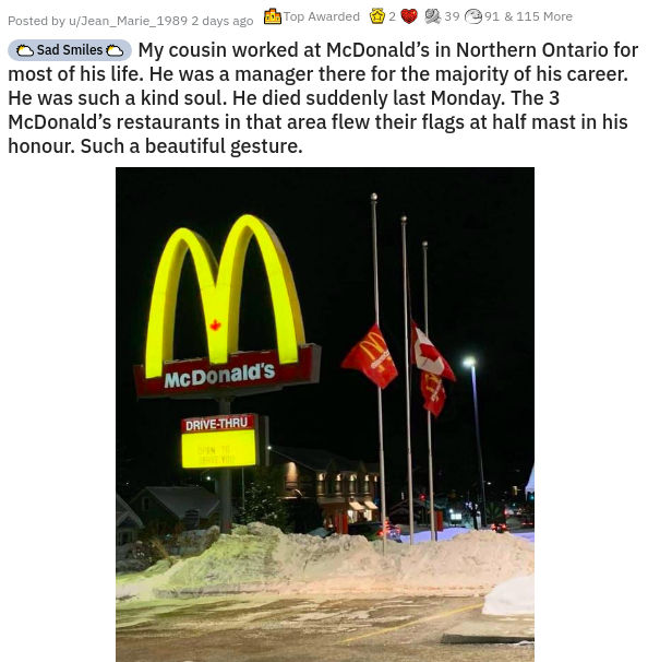 display advertising - 2 Posted by uJean_Marie_1989 2 days ago Top Awarded 39 91 & 115 More Sad Smiles O My cousin worked at McDonald's in Northern Ontario for most of his life. He was a manager there for the majority of his career. He was such a kind soul