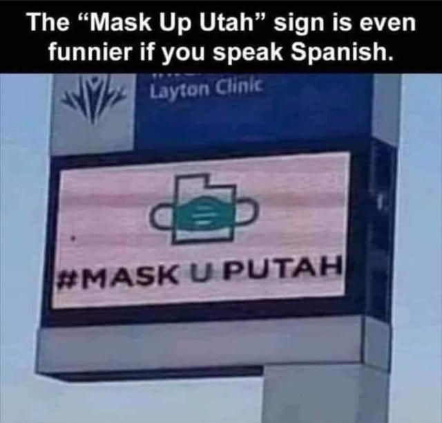 mask up utah meme - The Mask Up Utah sign is even funnier if you speak Spanish. Layton Clinic U Putah
