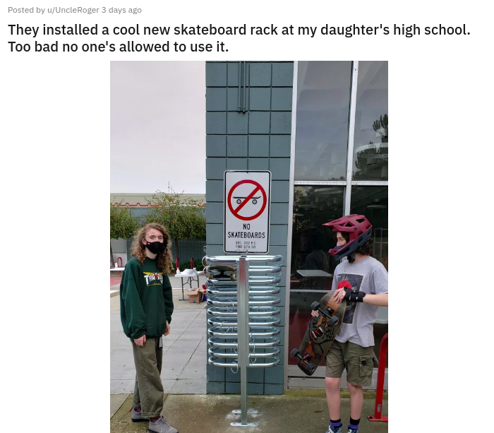 banner - Posted by uUncleRoger 3 days ago They installed a cool new skateboard rack at my daughter's high school. Too bad no one's allowed to use it. No Skateboards Sec Spc Tine 0 F T