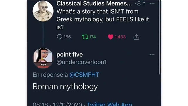 multimedia - Classical Studies Memes... 8 h What's a story that Isn'T from Greek mythology, but Feels it is? t2 174 1.433 166 Go point five adya Dec En rponse Roman mythology . 12112020. Twitter Web App