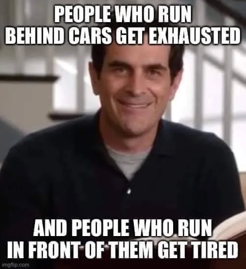 tired puns - People Who Run Behind Cars Get Exhausted And People Who Run In Front Of Them Get Tired imgflip.com