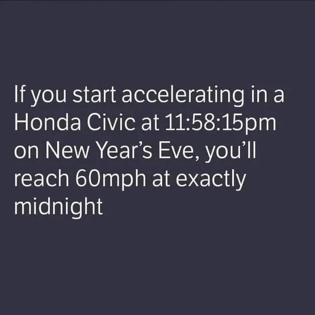 atmosphere - If you start accelerating in a Honda Civic at 15pm on New Year's Eve, you'll reach 60mph at exactly midnight