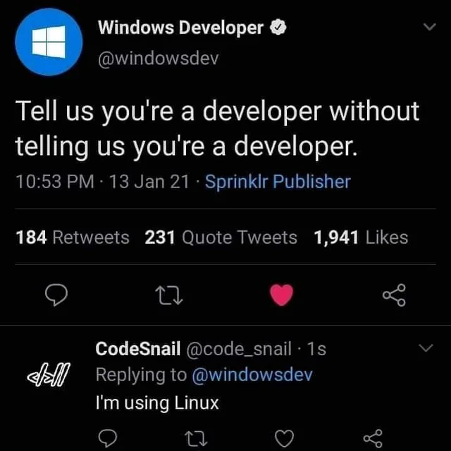 screenshot - Windows Developer Tell us you're a developer without telling us you're a developer. 13 Jan 21 Sprinklr Publisher 184 231 Quote Tweets 1,941 27 CodeSnail 1s All I'm using Linux 27