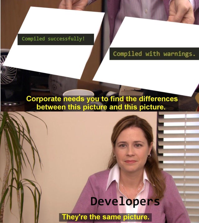 its the same - Compiled successfully! Compiled with warnings. Corporate needs you to find the differences between this picture and this picture. Developers They're the same picture.