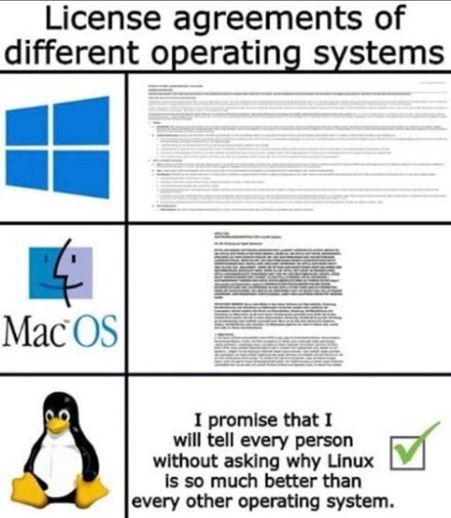 linux terms and conditions meme - License agreements of different operating systems Mac Os I promise that I will tell every person without asking why Linux is so much better than every other operating system.