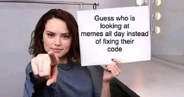 daisy ridley meme - Guess who is looking at memes all day instead of fixing their code