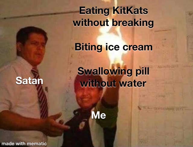 kid holding fire meme dnd - Eating KitKats without breaking Biting ice cream Satan Swallowing pill without water Me made with mematic