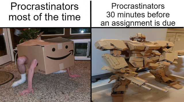 cardboard - Procrastinators most of the time Procrastinators 30 minutes before an assignment is due