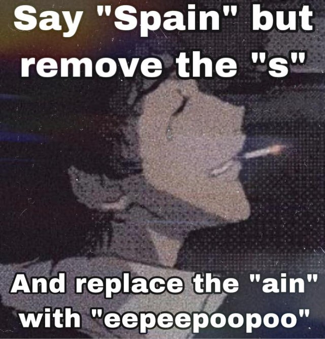 photo caption - Say Spain but remove the s And replace the ain with eepeepoopoo.