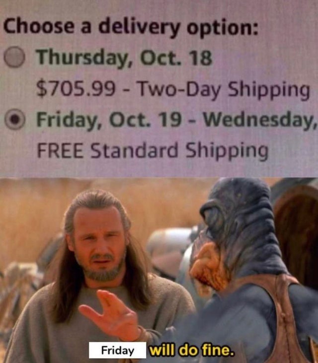 last jedi credits will do fine - Choose a delivery option Thursday, Oct. 18 $705.99 TwoDay Shipping Friday, Oct. 19 Wednesday, Free Standard Shipping Friday will do fine.