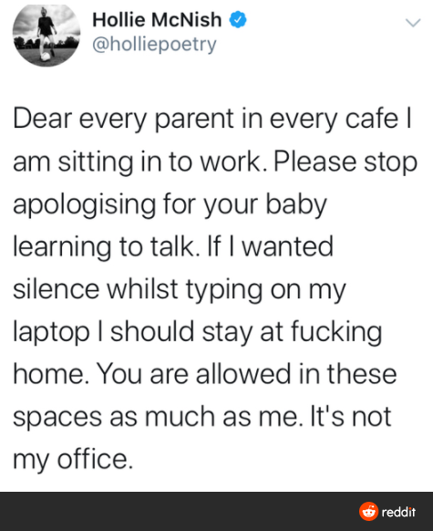 reasons why my girlfriend cried today - Hollie McNish Dear every parent in every cafe | am sitting in to work. Please stop apologising for your baby learning to talk. If I wanted silence whilst typing on my laptop I should stay at fucking home. You are al