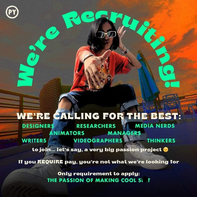 poster - Rens e're Py We'Re Calling For The Best Designers Researchers Media Nerds Animators Manager$ Writers Videographers Thinkers to join... let's say, a very big passion project If you Require pay, you're not what we're looking for Only requirement to