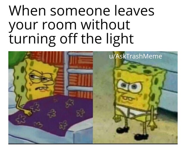 spongebob meme face - When someone leaves your room without turning off the light uAskTrash Meme