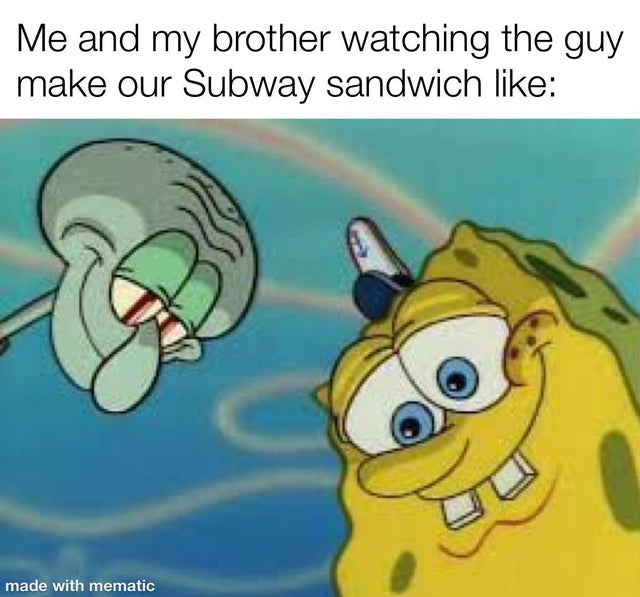 squidward meme - Me and my brother watching the guy make our Subway sandwich made with mematic