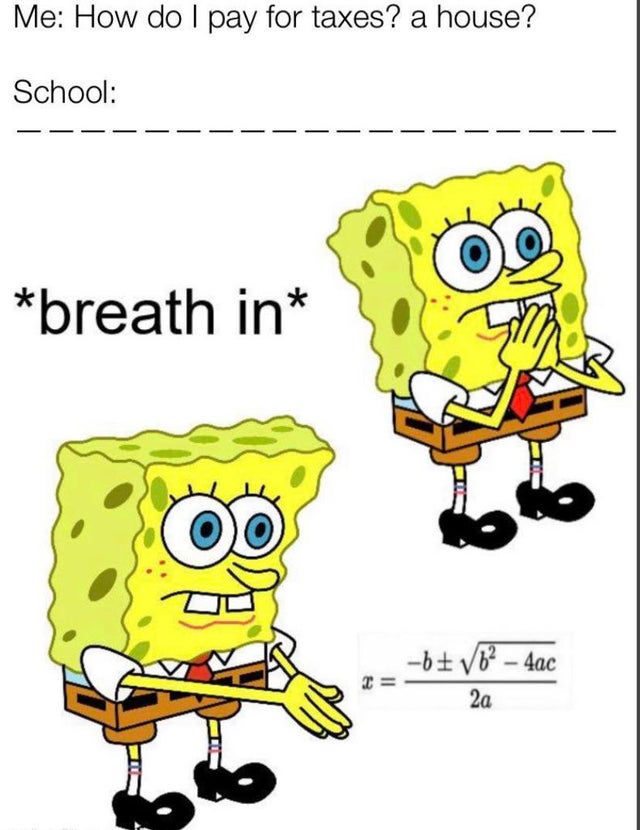 spongebob stickers meme - Me How do I pay for taxes? a house? School breath in b b 4ac 2a