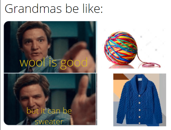 life is good but it could be better meme - Grandmas be wool is good but it can be sweater